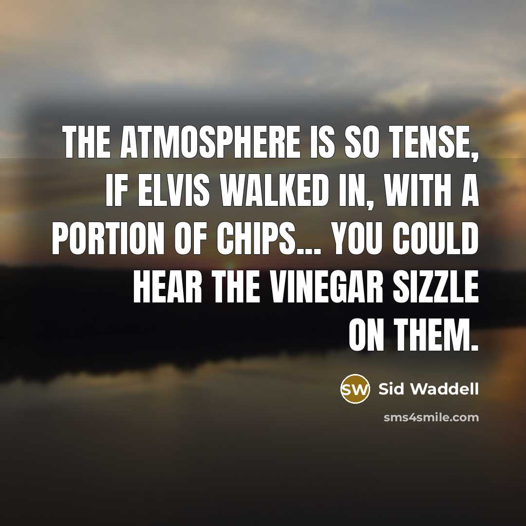 “The atmosphere is so tense, if Elvis walked in, with…” quote by Sid Waddell