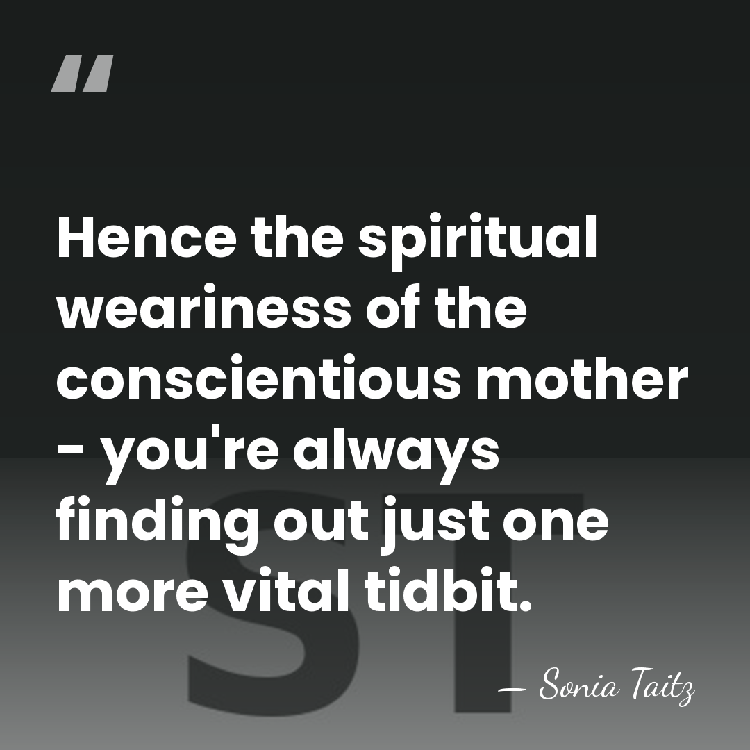 Hence the spiritual weariness of the conscientious mother - you're always finding&hellip; - Sonia Taitz