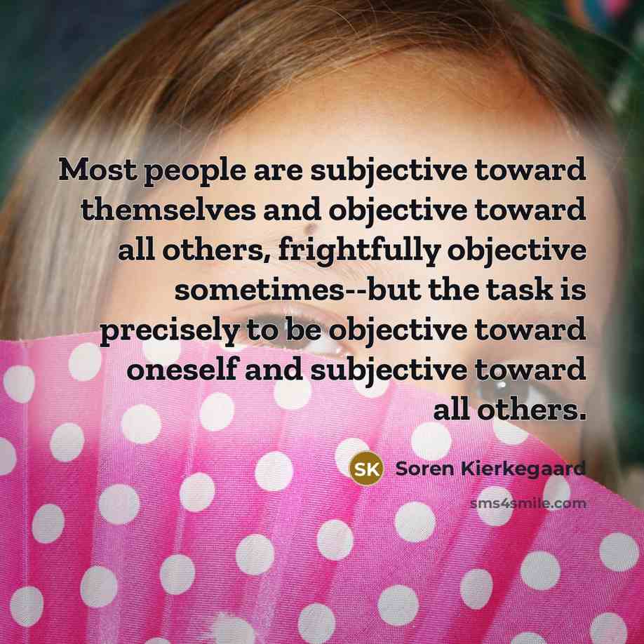 “Most people are subjective toward themselves and objective toward all…” quote by Soren Kierkegaard