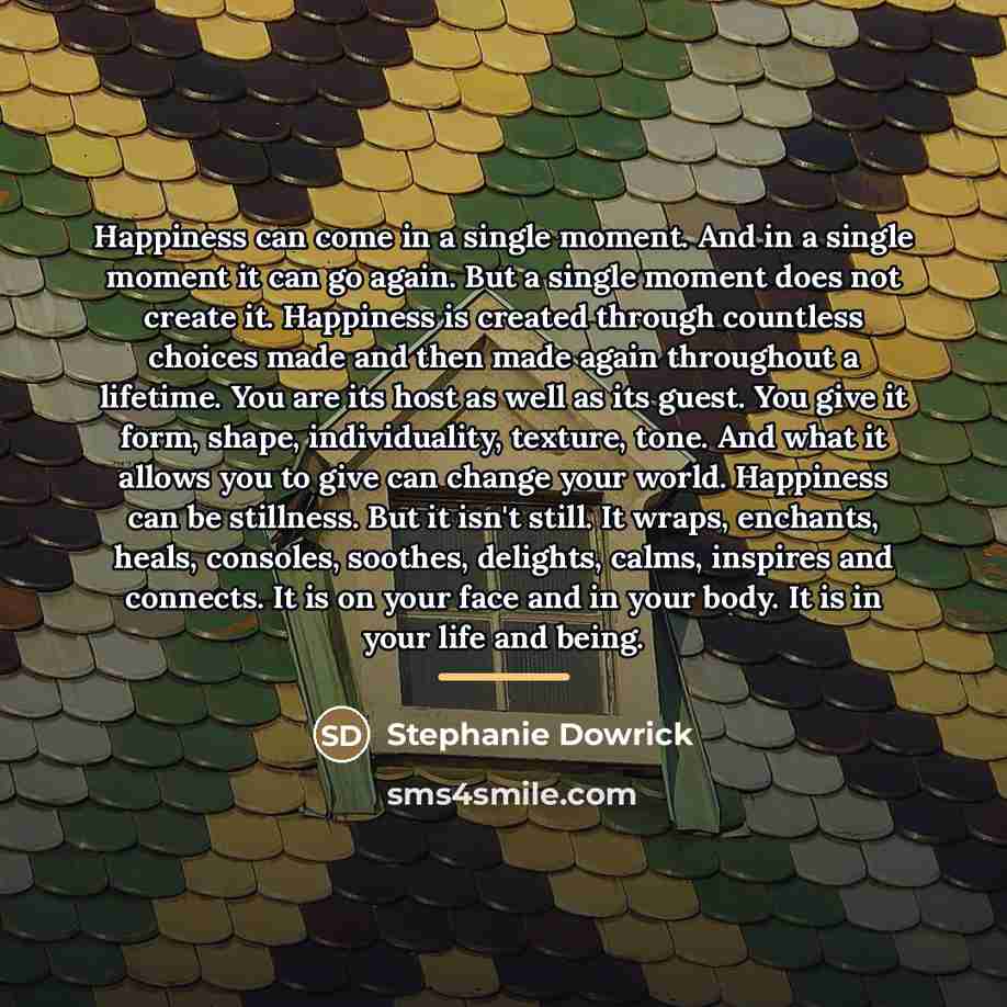 “Happiness can come in a single moment. And in a…” quote by Stephanie Dowrick