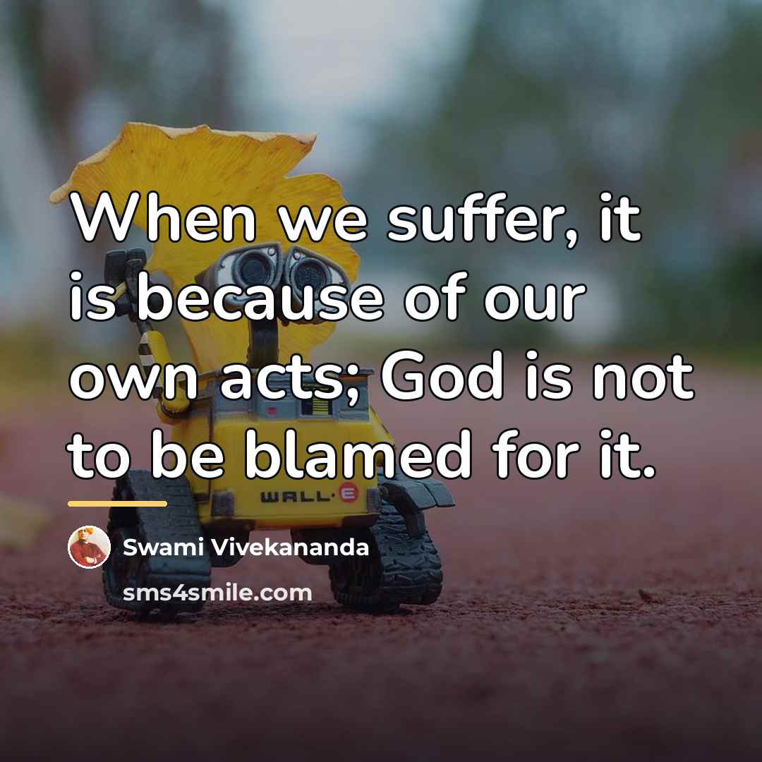 “When we suffer, it is because of our own acts;…” quote by Swami Vivekananda