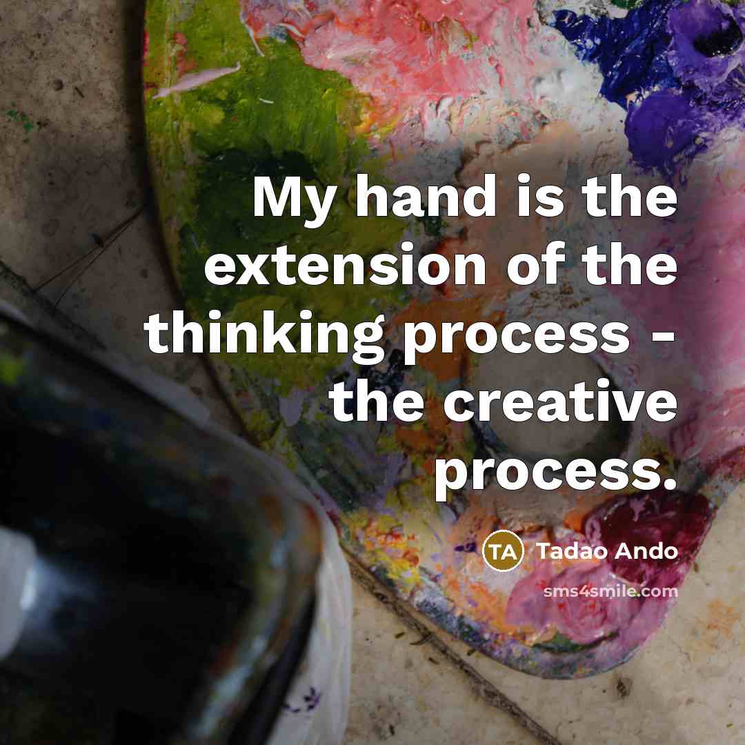 “My hand is the extension of the thinking process -…” quote by Tadao Ando
