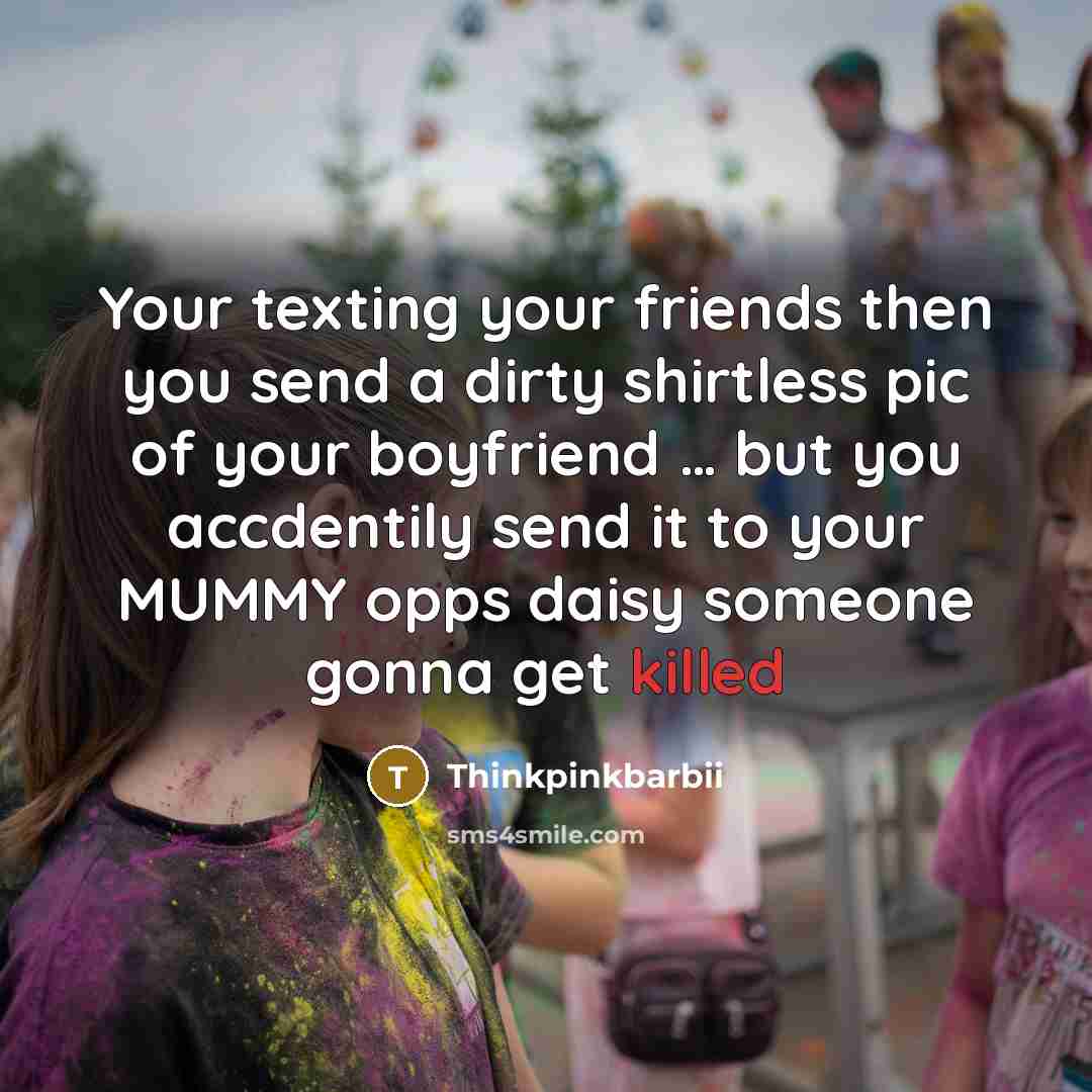 “Your texting your friends then you send a dirty shirtless pic of your boyfriend … but you accdentily send it to your MUMMY opps daisy someone gonna get killed” quote by Thinkpinkbarbii