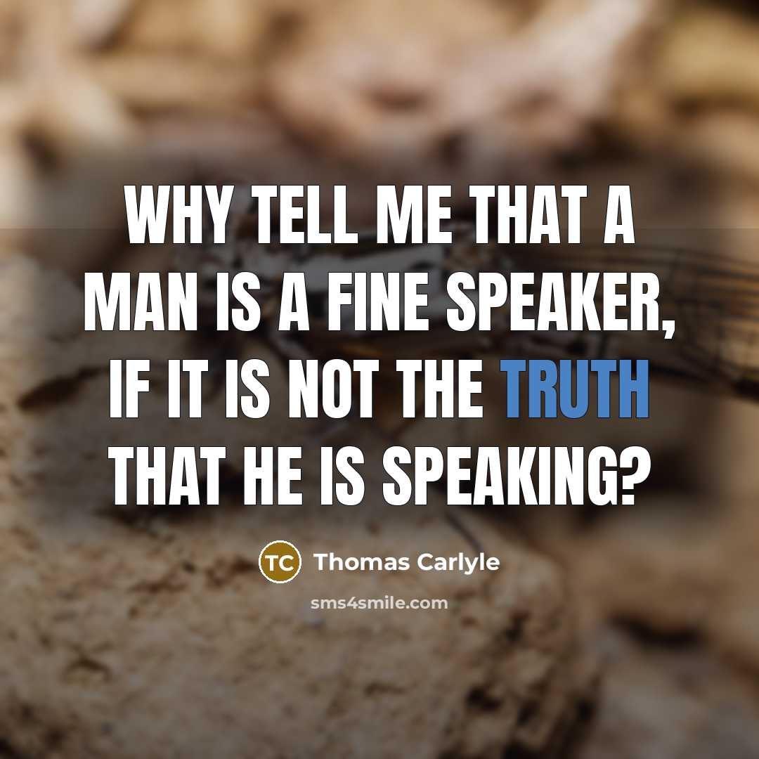 “Why tell me that a man is a fine speaker,…” quote by Thomas Carlyle