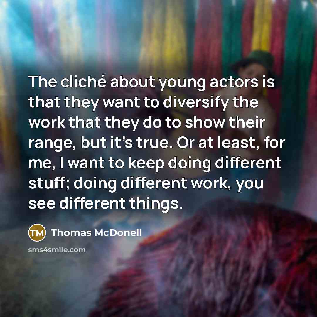 “The cliché about young actors is that they want to…” quote by Thomas McDonell