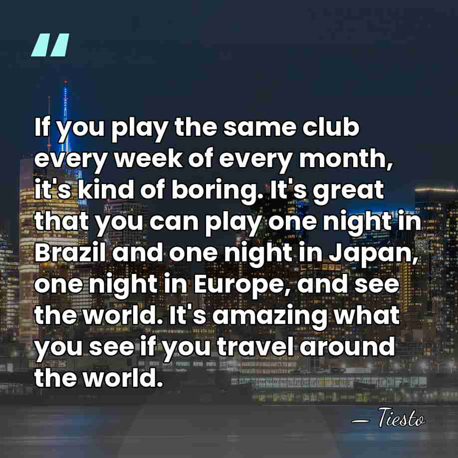 If you play the same club every week of every month, it's&hellip; - Tiesto