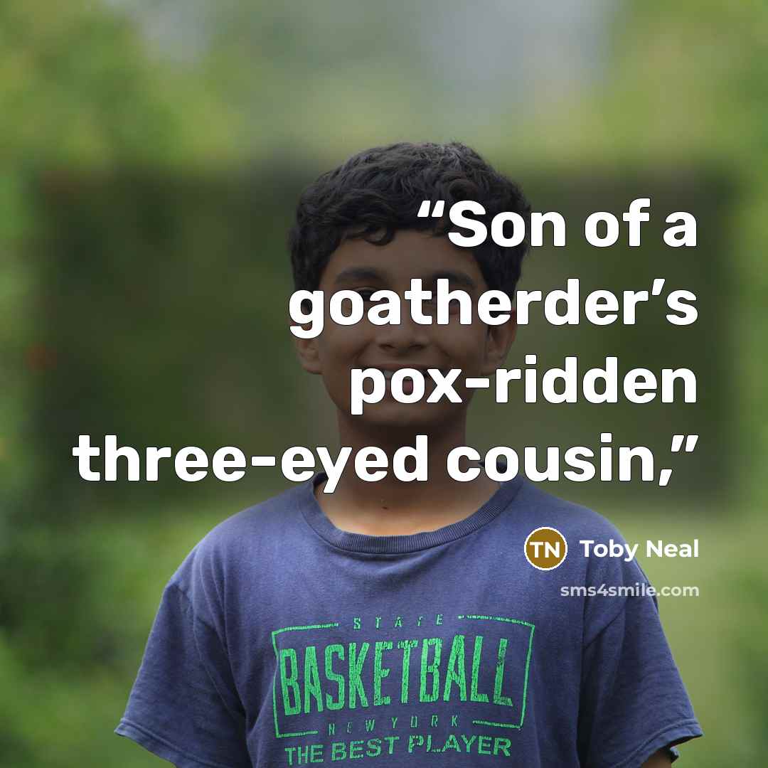 “Son of a goatherder’s pox-ridden three-eyed cousin,” quote by Toby Neal