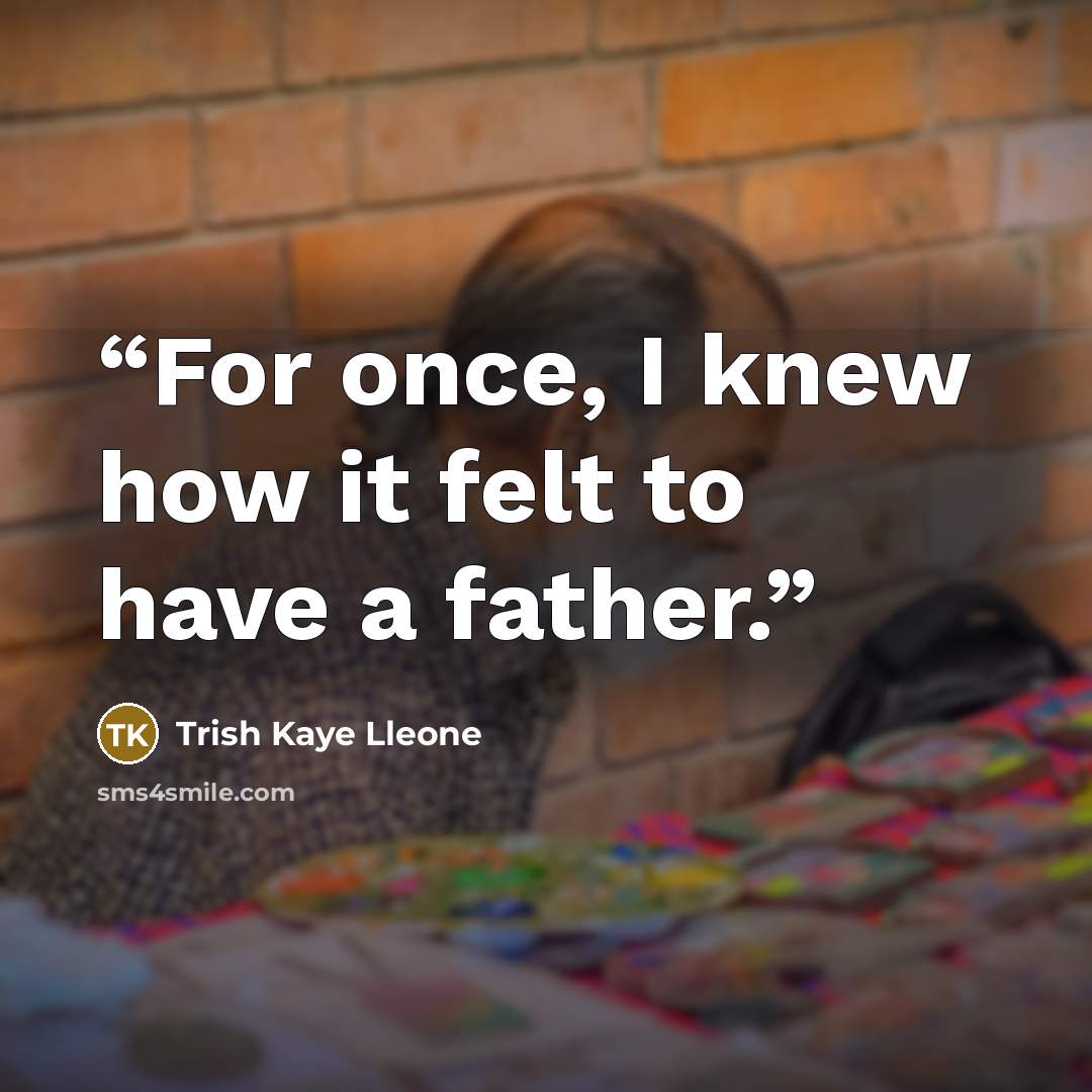 “For once, I knew how it felt to have a father.” quote by Trish Kaye Lleone