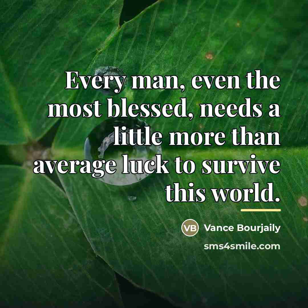 “Every man, even the most blessed, needs a little more…” quote by Vance Bourjaily