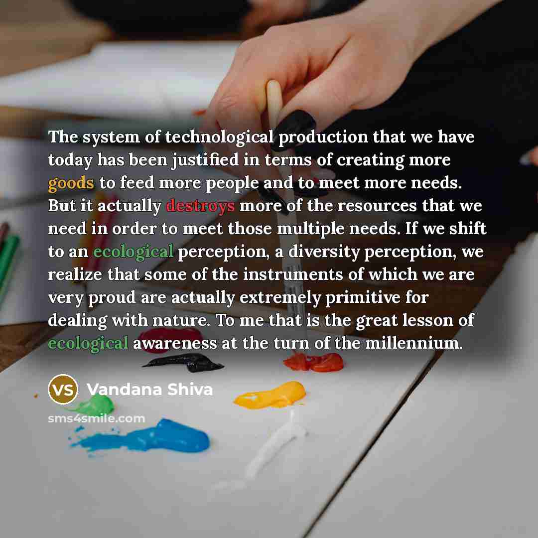 “The system of technological production that we have today has…” quote by Vandana Shiva