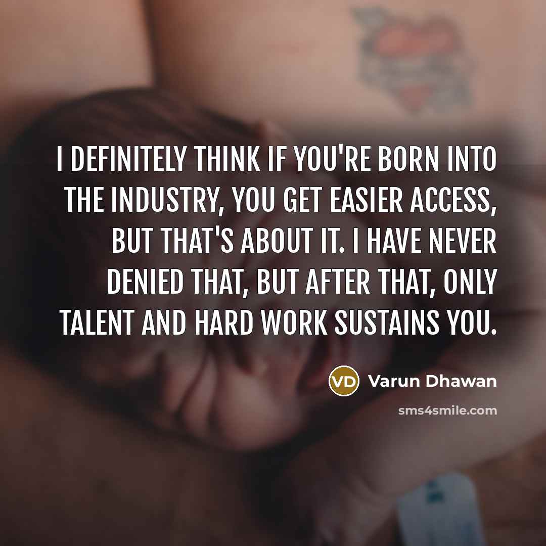 “I definitely think if you're born into the industry, you…” quote by Varun Dhawan