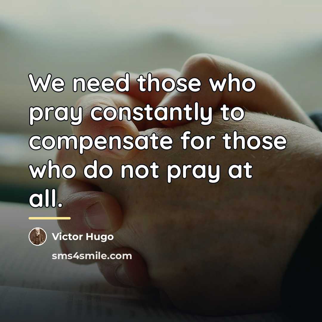 “We need those who pray constantly to compensate for those…” quote by Victor Hugo