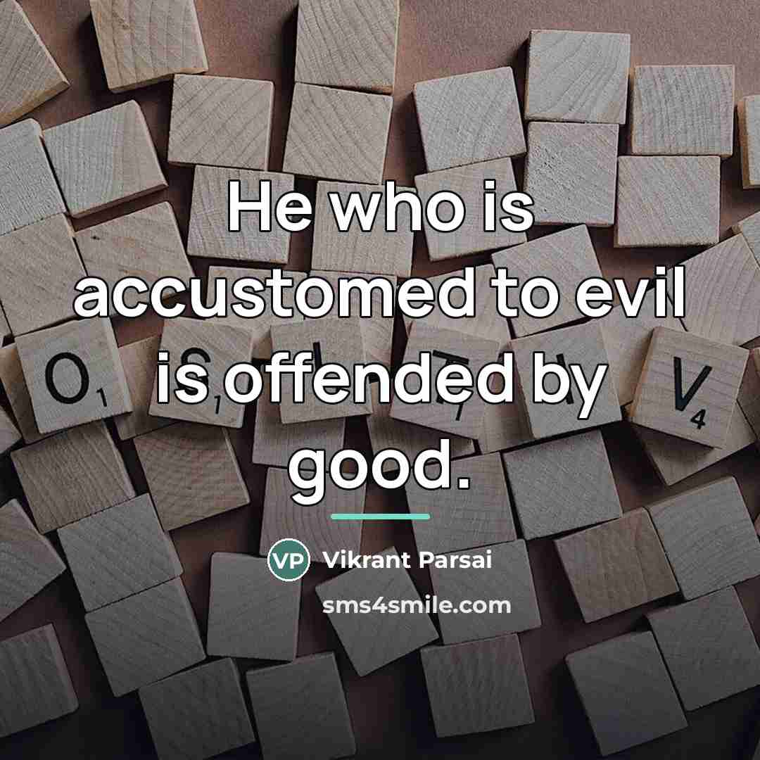 “He who is accustomed to evil is offended by good.…” quote by Vikrant Parsai