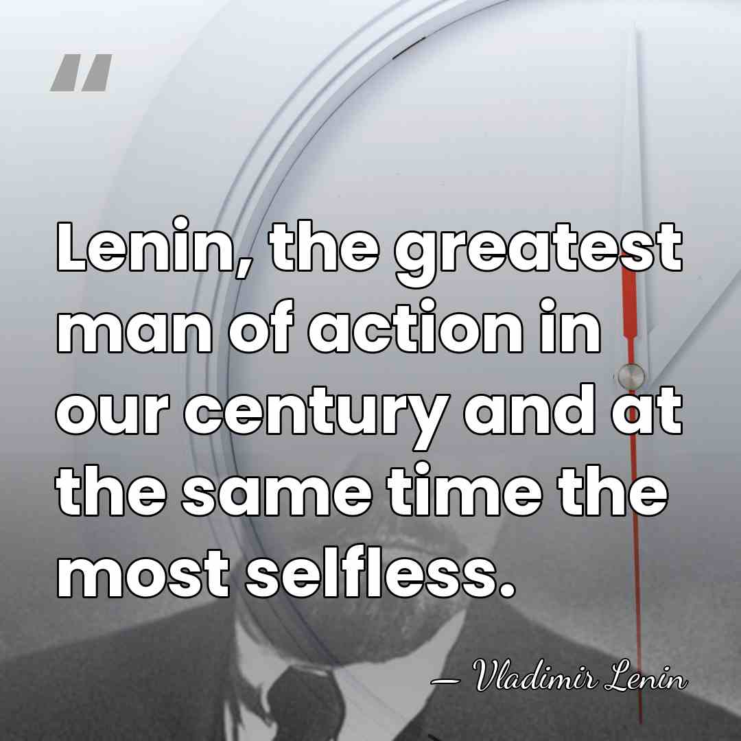 Lenin, the greatest man of action in our century and at the&hellip; - Vladimir Lenin