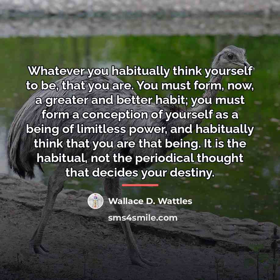 “Whatever you habitually think yourself to be, that you are.…” quote by Wallace D. Wattles
