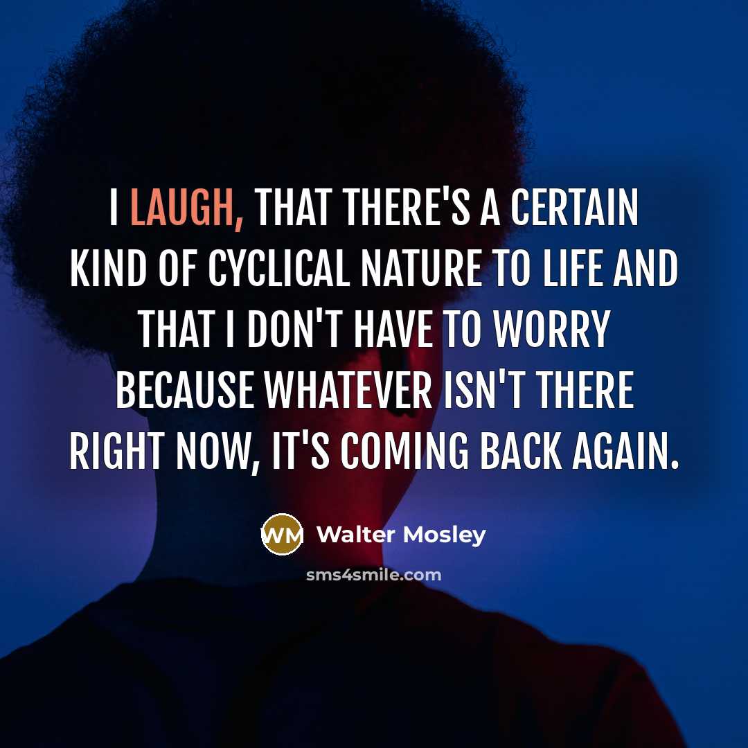 “I laugh, that there's a certain kind of cyclical nature…” quote by Walter Mosley
