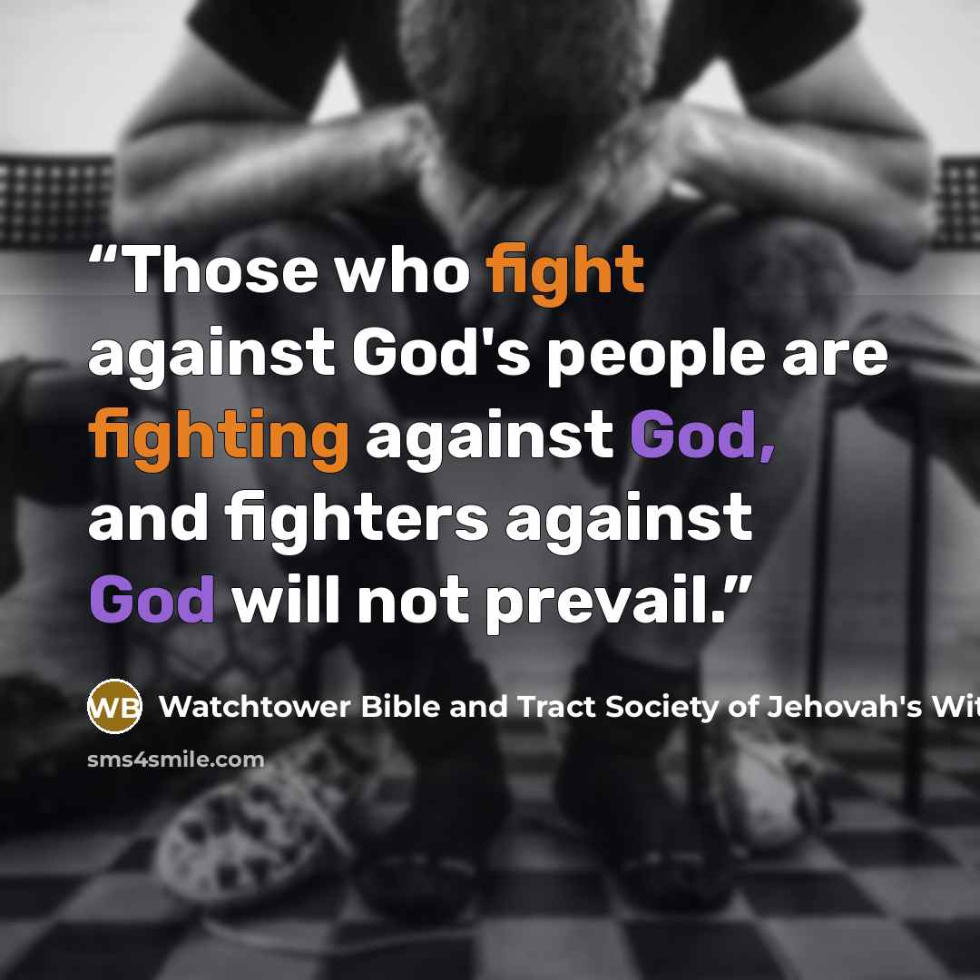 “Those who fight against God's people are fighting against God, and fighters against God will not prevail.” quote by Watchtower Bible and Tract Society of Jehovah's Witnesses