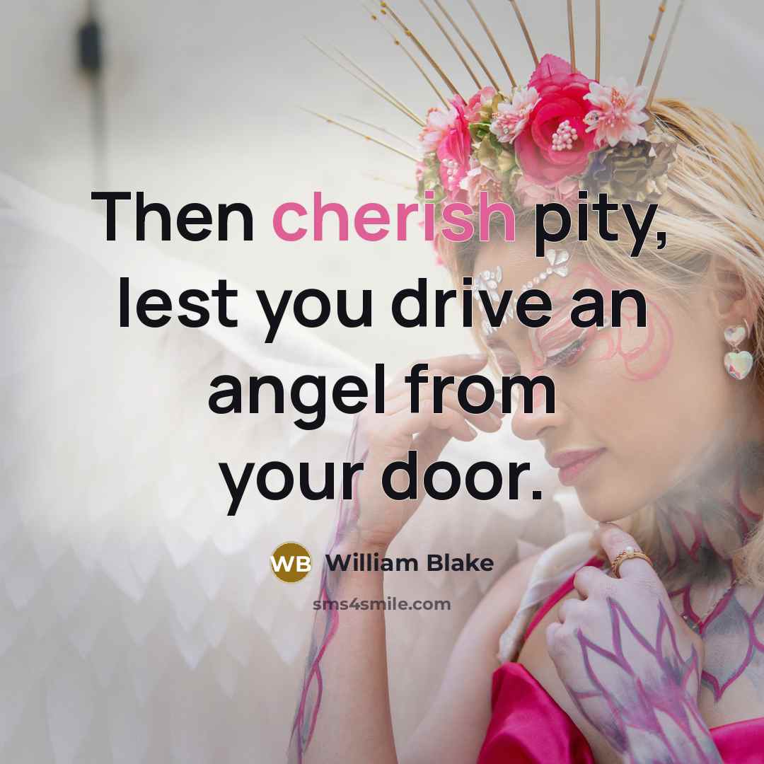 “Then cherish pity, lest you drive an angel from your…” quote by William Blake