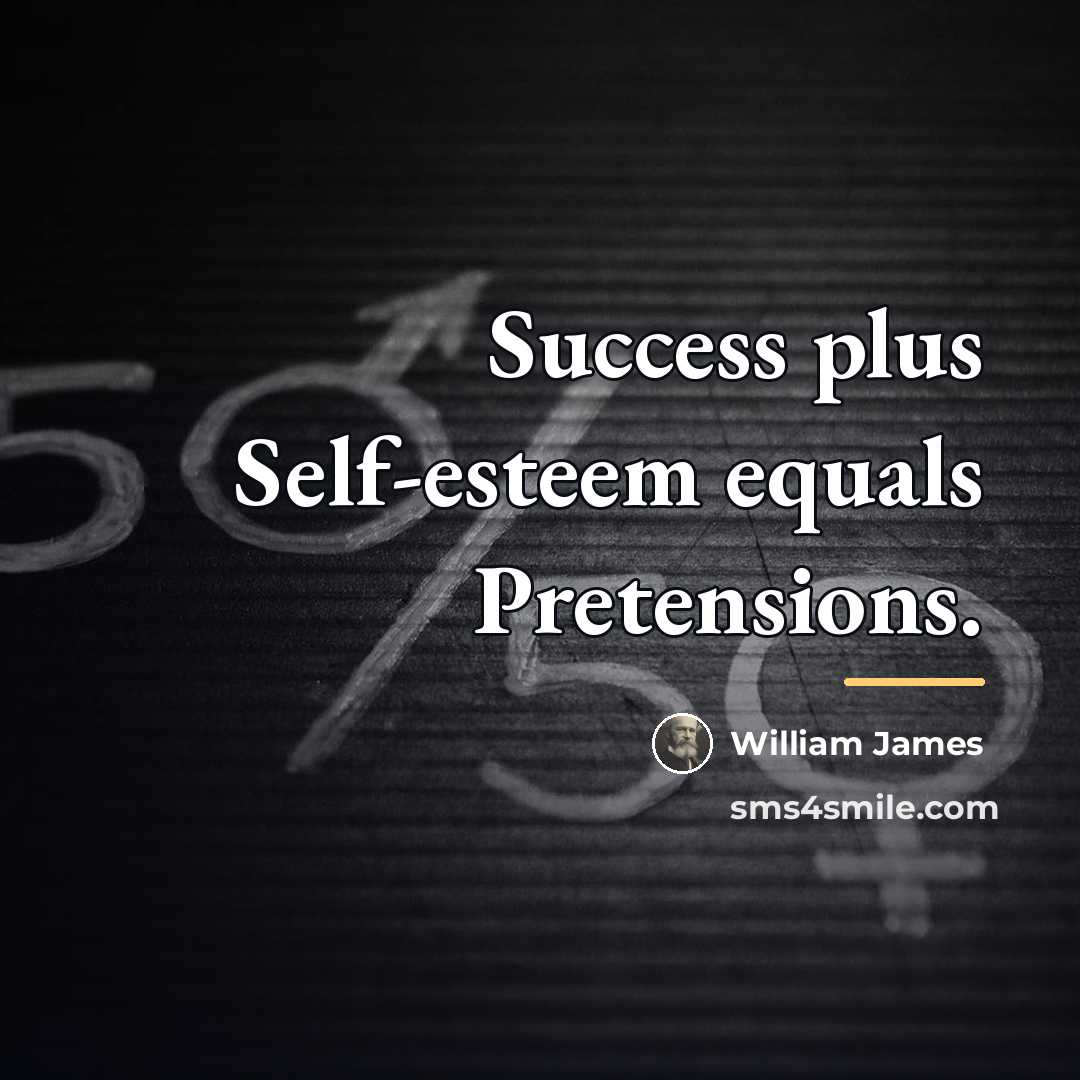 “Success plus Self-esteem equals Pretensions.…” quote by William James
