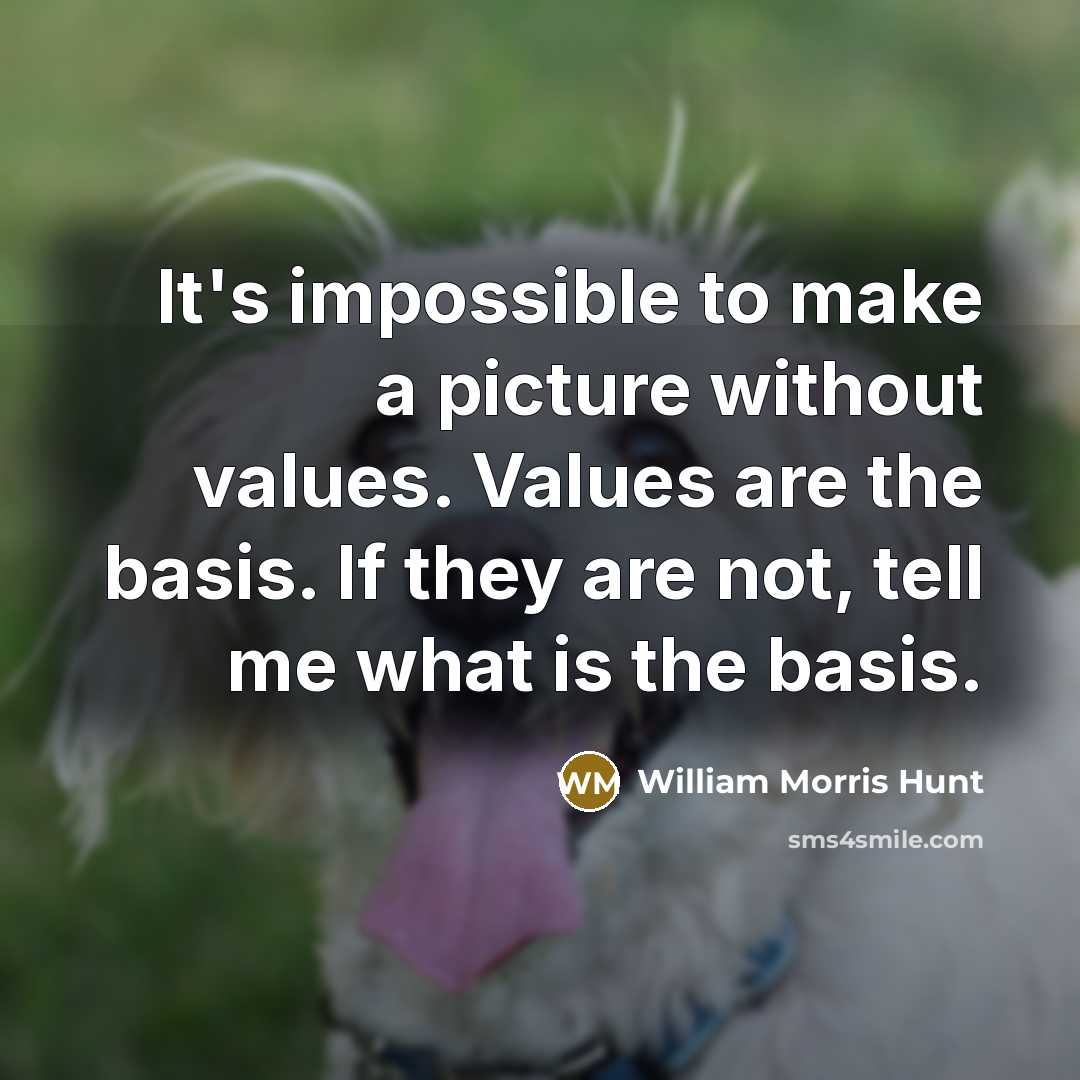 “It's impossible to make a picture without values. Values are…” quote by William Morris Hunt