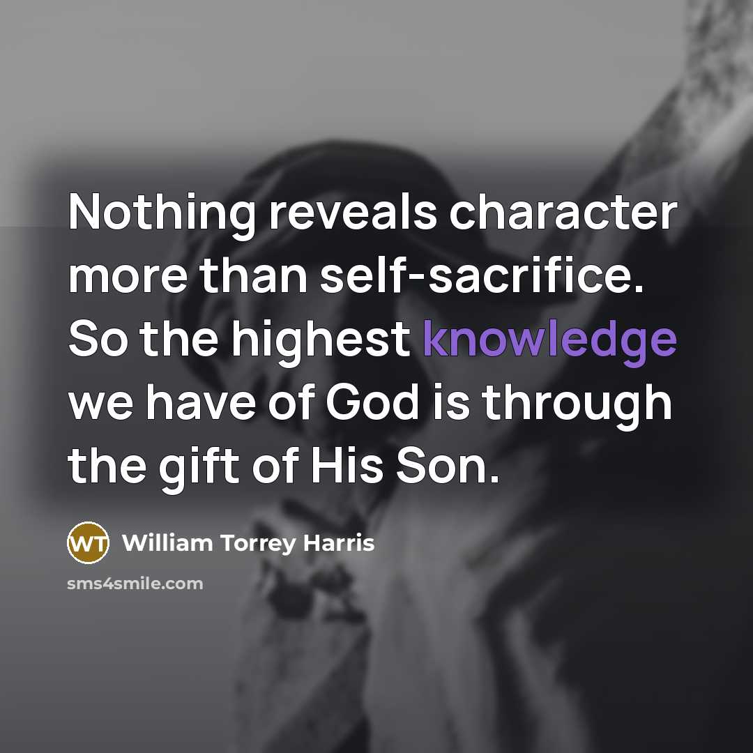 “Nothing reveals character more than self-sacrifice. So the highest knowledge…” quote by William Torrey Harris