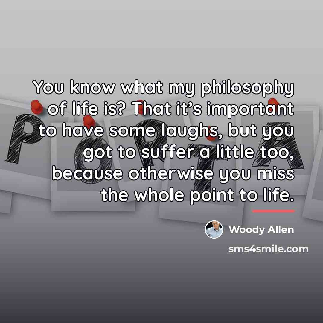 “You know what my philosophy of life is? That it’s…” quote by Woody Allen
