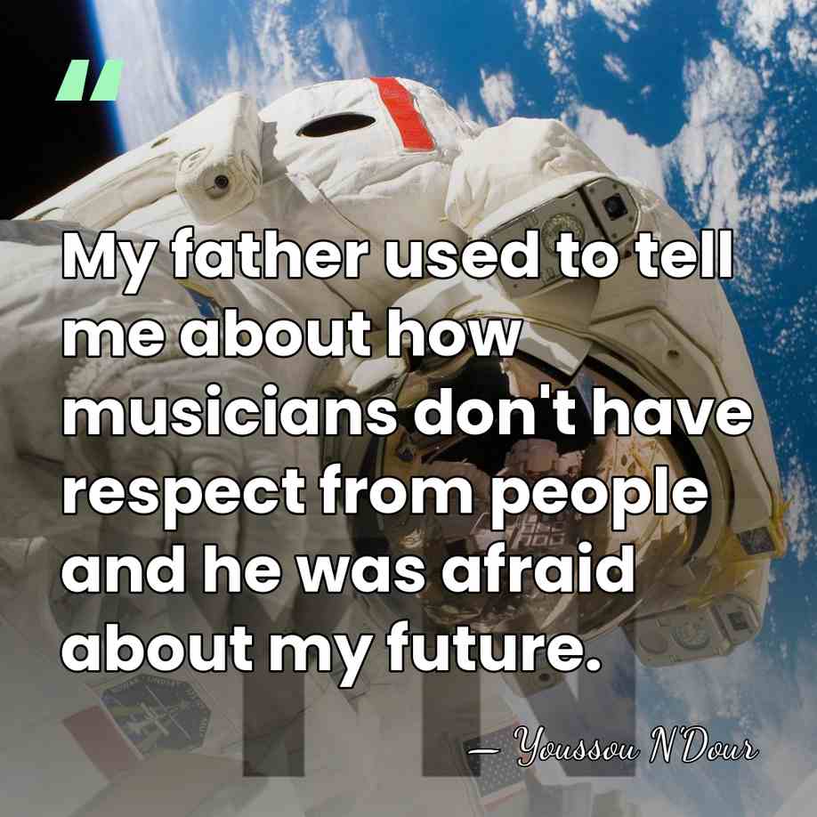 My father used to tell me about how musicians don't have respect&hellip; - Youssou N'Dour