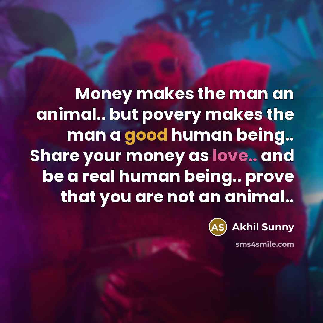 “Money makes the man an animal.. but povery makes the…” quote by Akhil Sunny