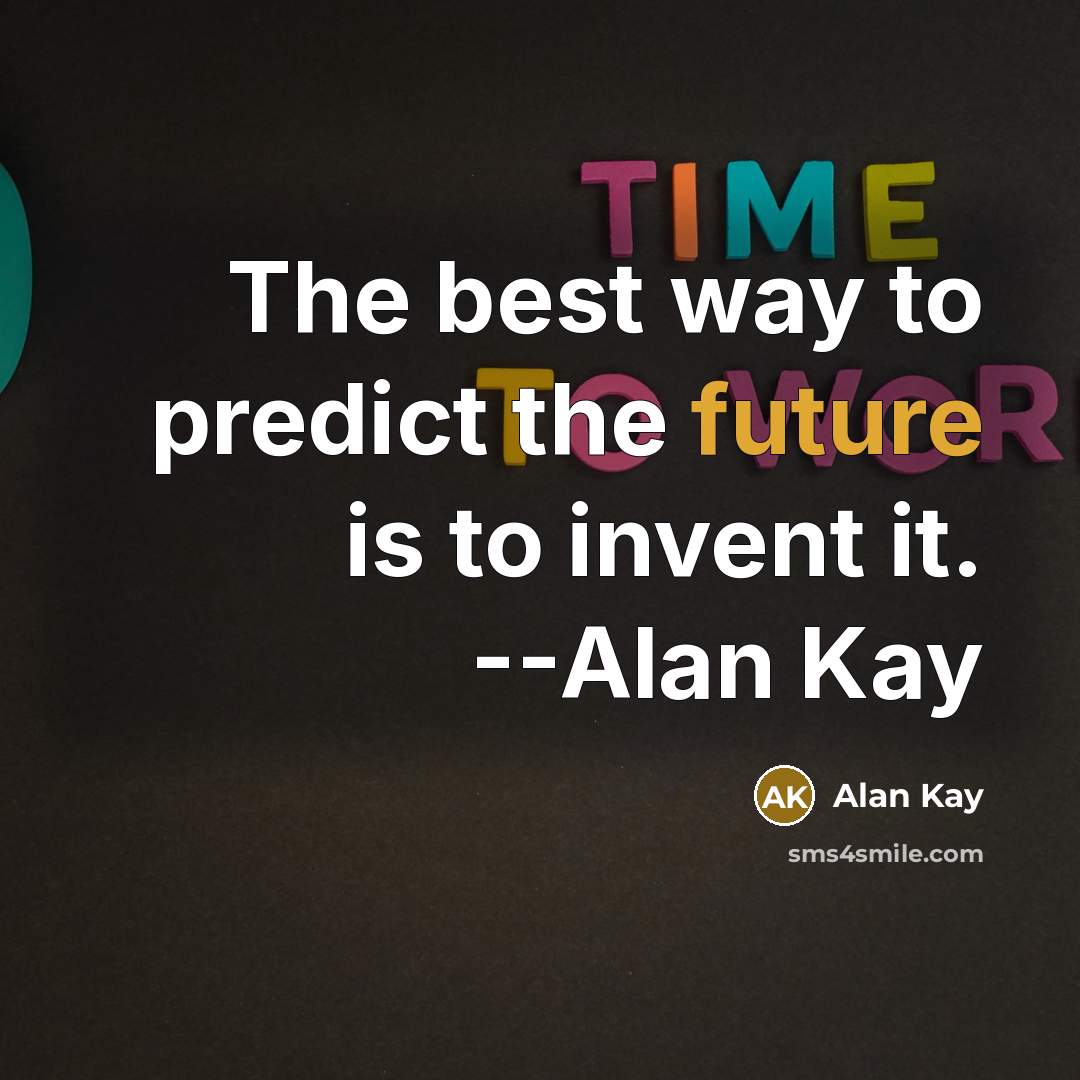 “The best way to predict the future is to invent it. --Alan Kay” quote by Alan Kay