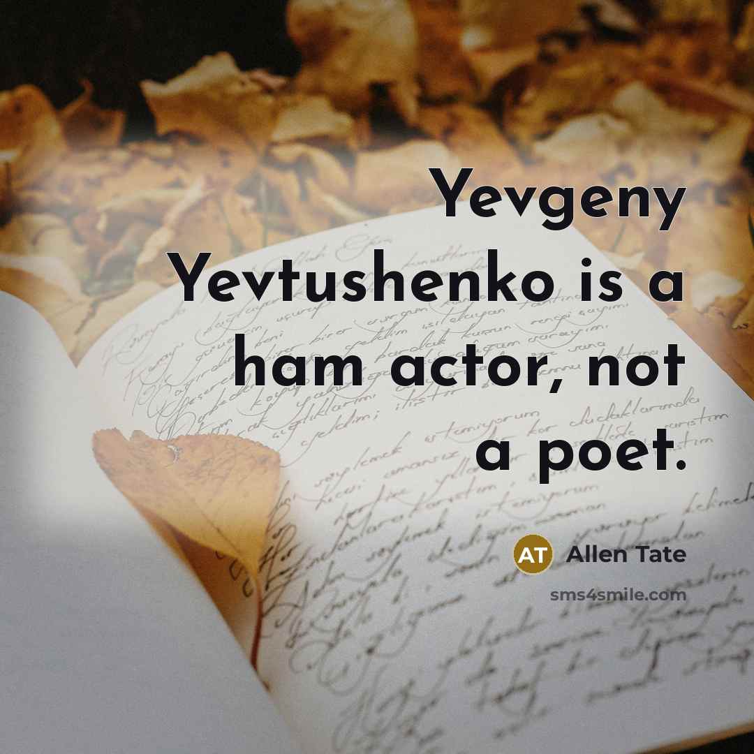 “Yevgeny Yevtushenko is a ham actor, not a poet.…” quote by Allen Tate