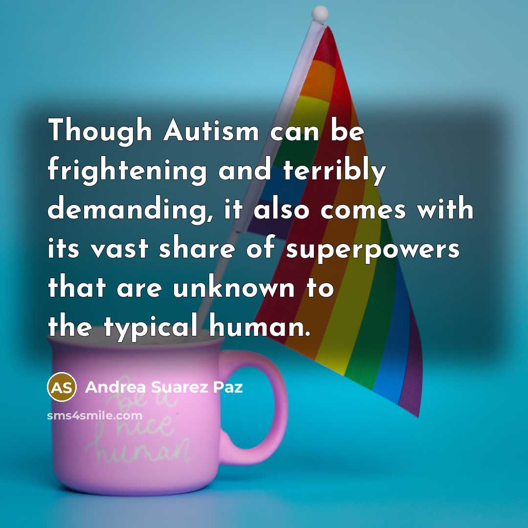 “Though Autism can be frightening and terribly demanding, it also…” quote by Andrea Suarez Paz