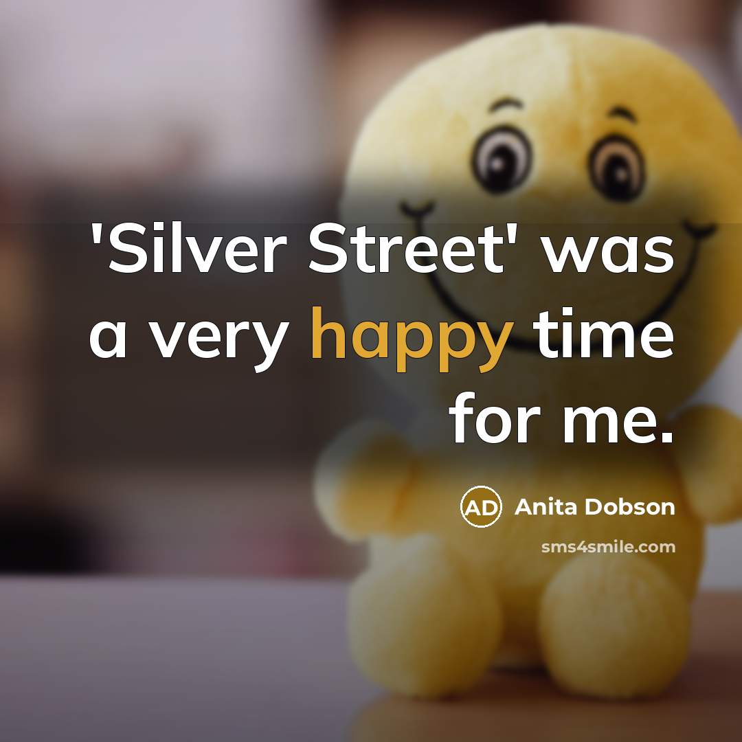 “'Silver Street' was a very happy time for me.…” quote by Anita Dobson