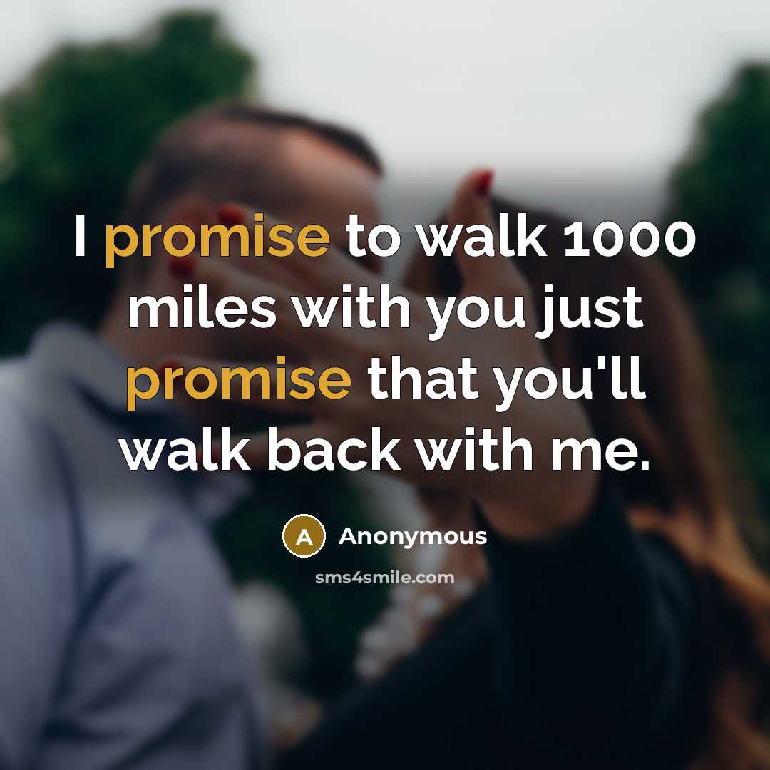 “I promise to walk 1000 miles with you just promise that you'll walk back with me.” quote by Anonymous