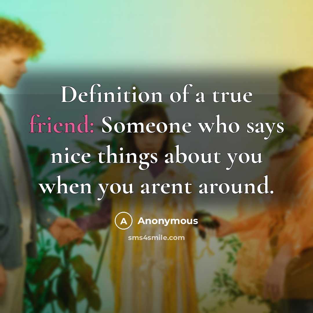 “Definition of a true friend: Someone who says nice things…” quote by Anonymous