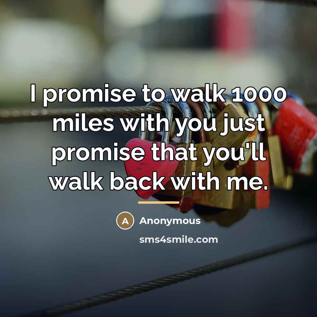 “I promise to walk 1000 miles with you just promise…” quote by Anonymous