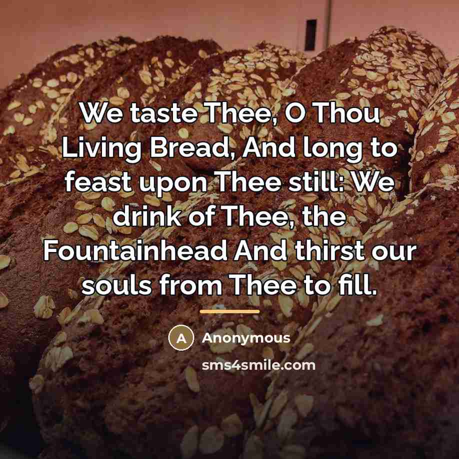 “We taste Thee, O Thou Living Bread, And long to…” quote by Anonymous