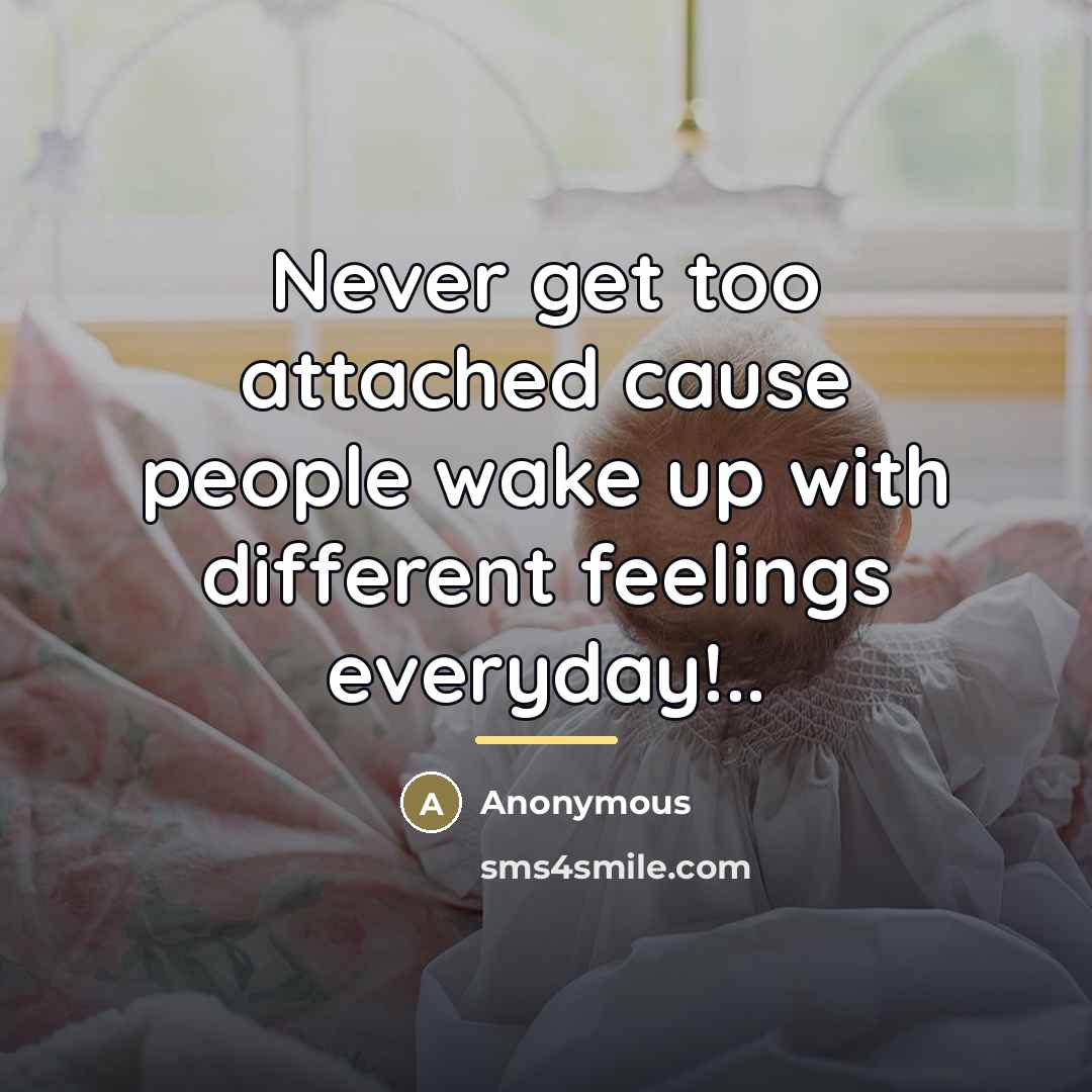 “Never get too attached cause people wake up with different…” quote by Anonymous