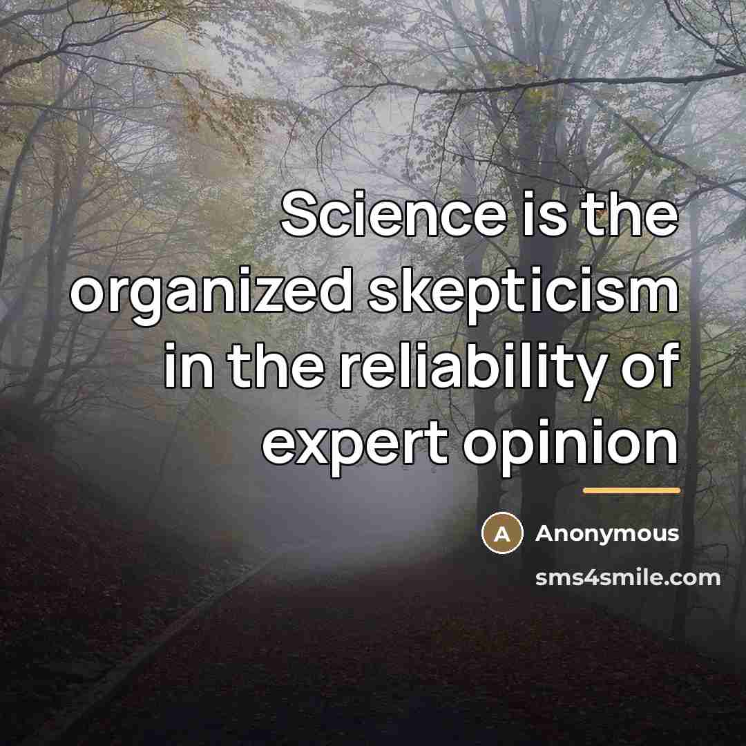 “Science is the organized skepticism in the reliability of expert…” quote by Anonymous