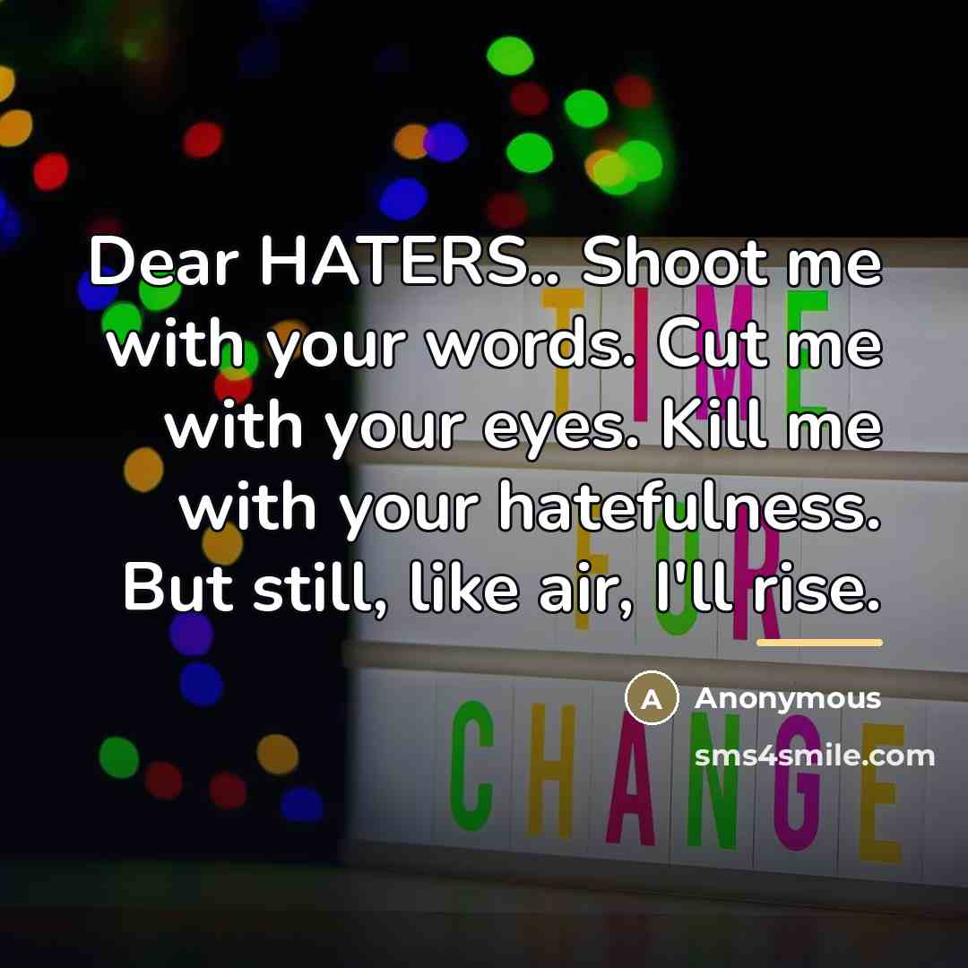 “Dear HATERS.. Shoot me with your words. Cut me with…” quote by Anonymous