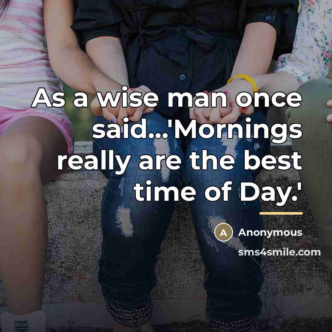 “As a wise man once said...'Mornings really are the best…” quote by Anonymous