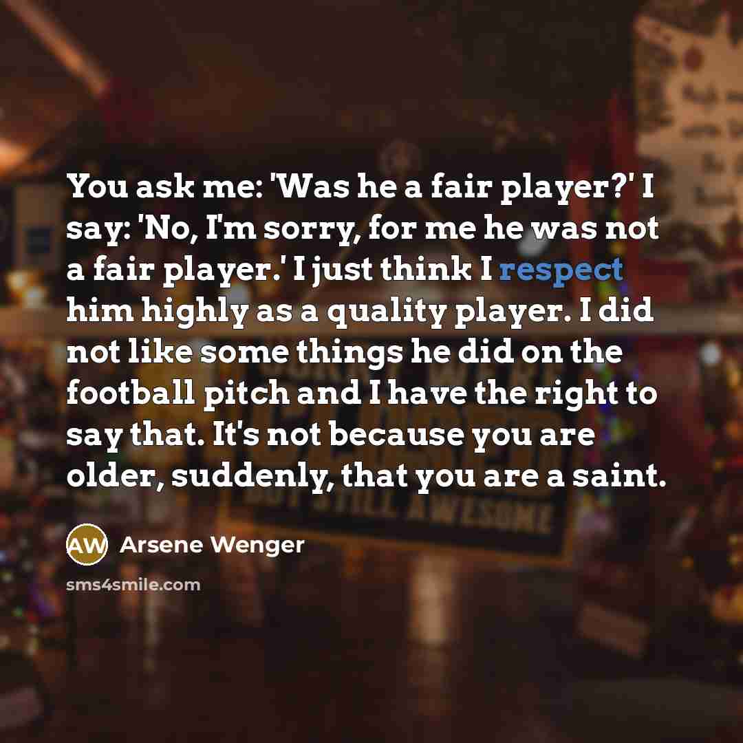 “You ask me: 'Was he a fair player?' I say:…” quote by Arsene Wenger