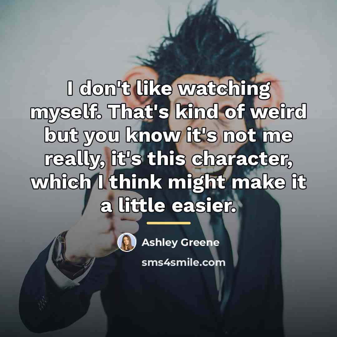 “I don't like watching myself. That's kind of weird but…” quote by Ashley Greene