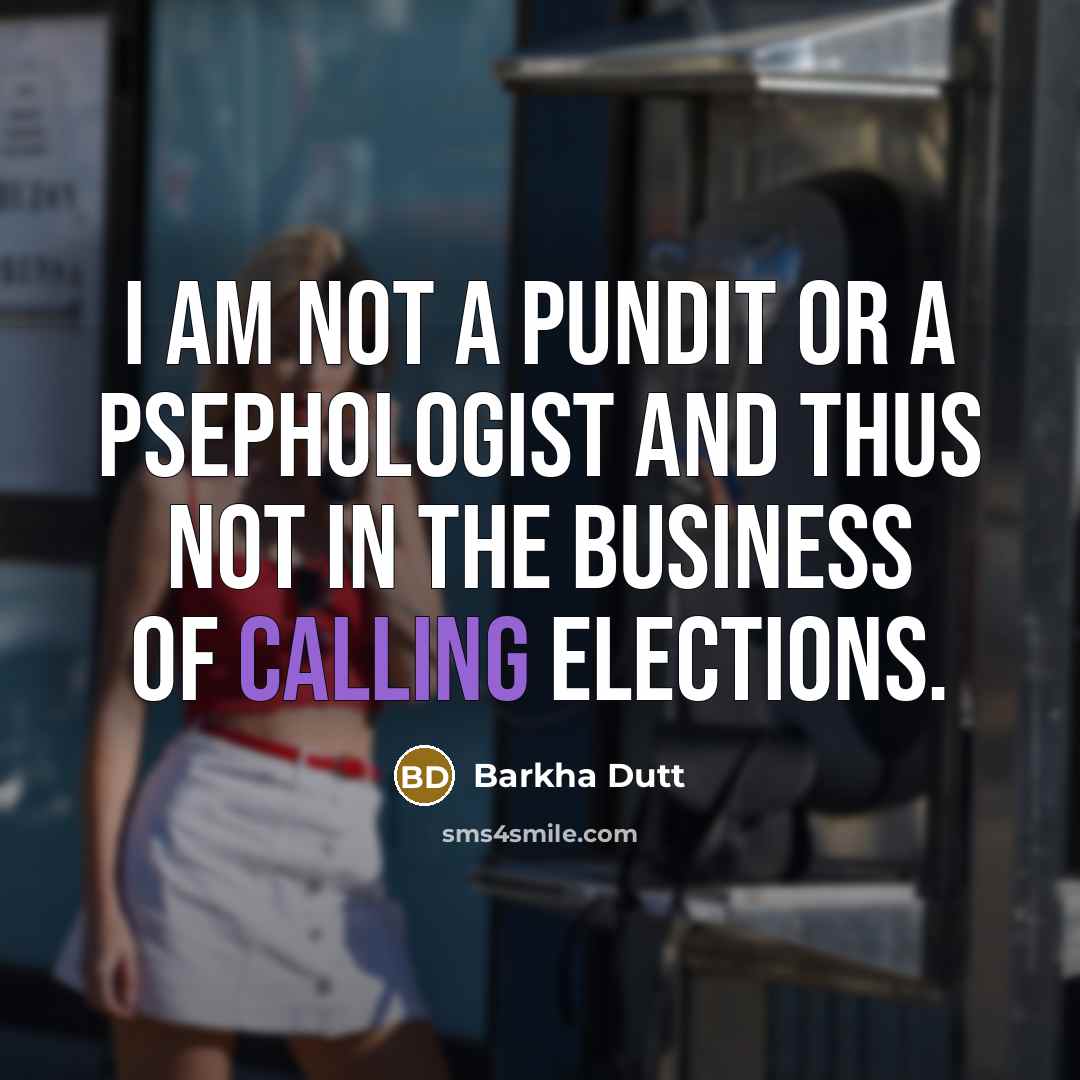 “I am not a pundit or a psephologist and thus…” quote by Barkha Dutt
