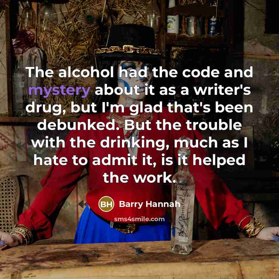 “The alcohol had the code and mystery about it as…” quote by Barry Hannah