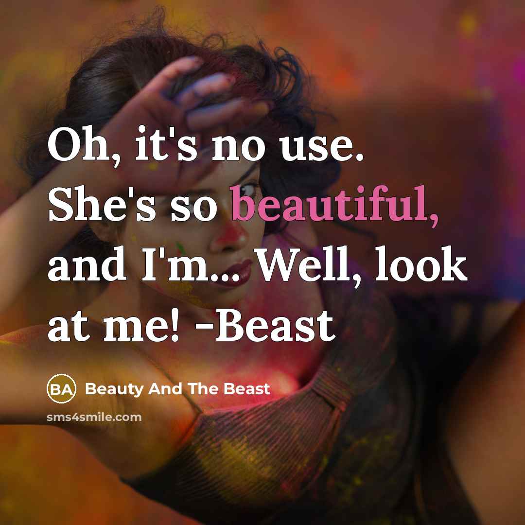 “Oh, it's no use. She's so beautiful, and I'm... Well, look at me! -Beast” quote by Beauty And The Beast