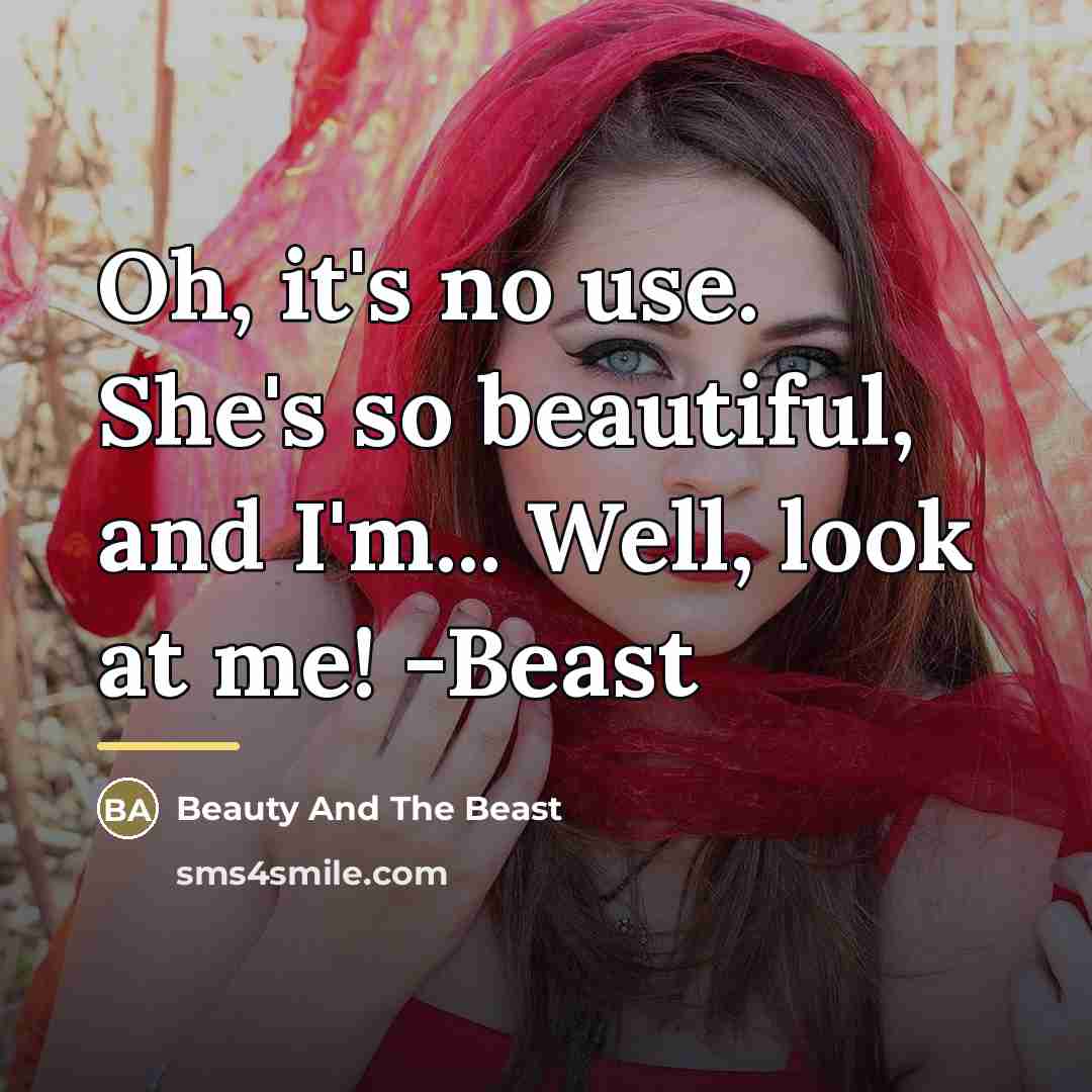 “Oh, it's no use. She's so beautiful, and I'm... Well,…” quote by Beauty And The Beast