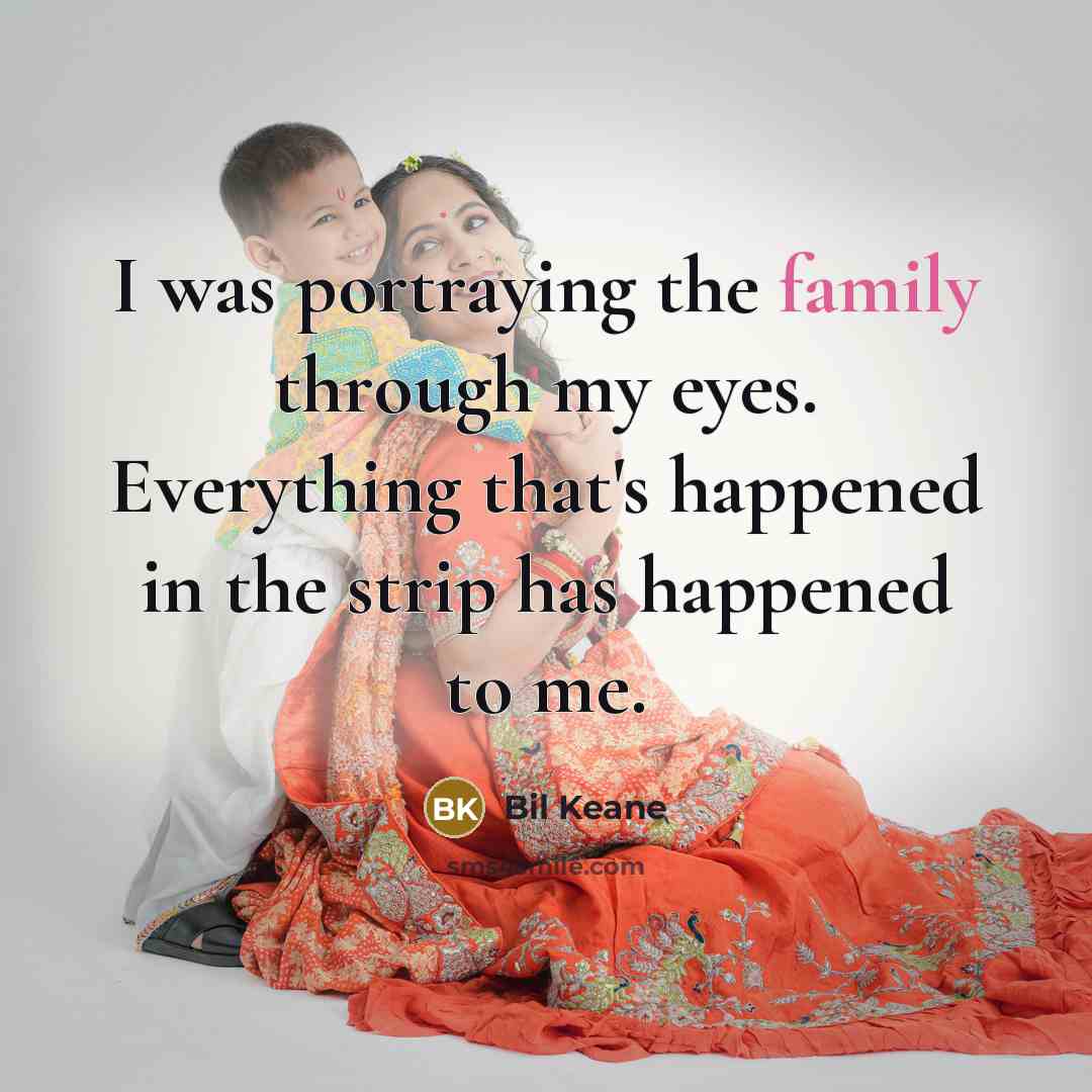 “I was portraying the family through my eyes. Everything that's…” quote by Bil Keane