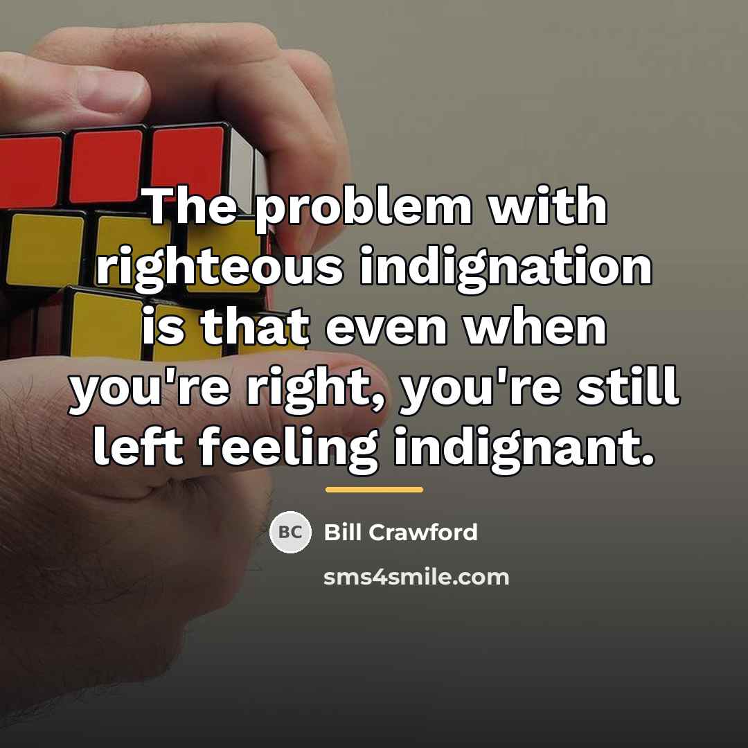 “The problem with righteous indignation is that even when you're…” quote by Bill Crawford