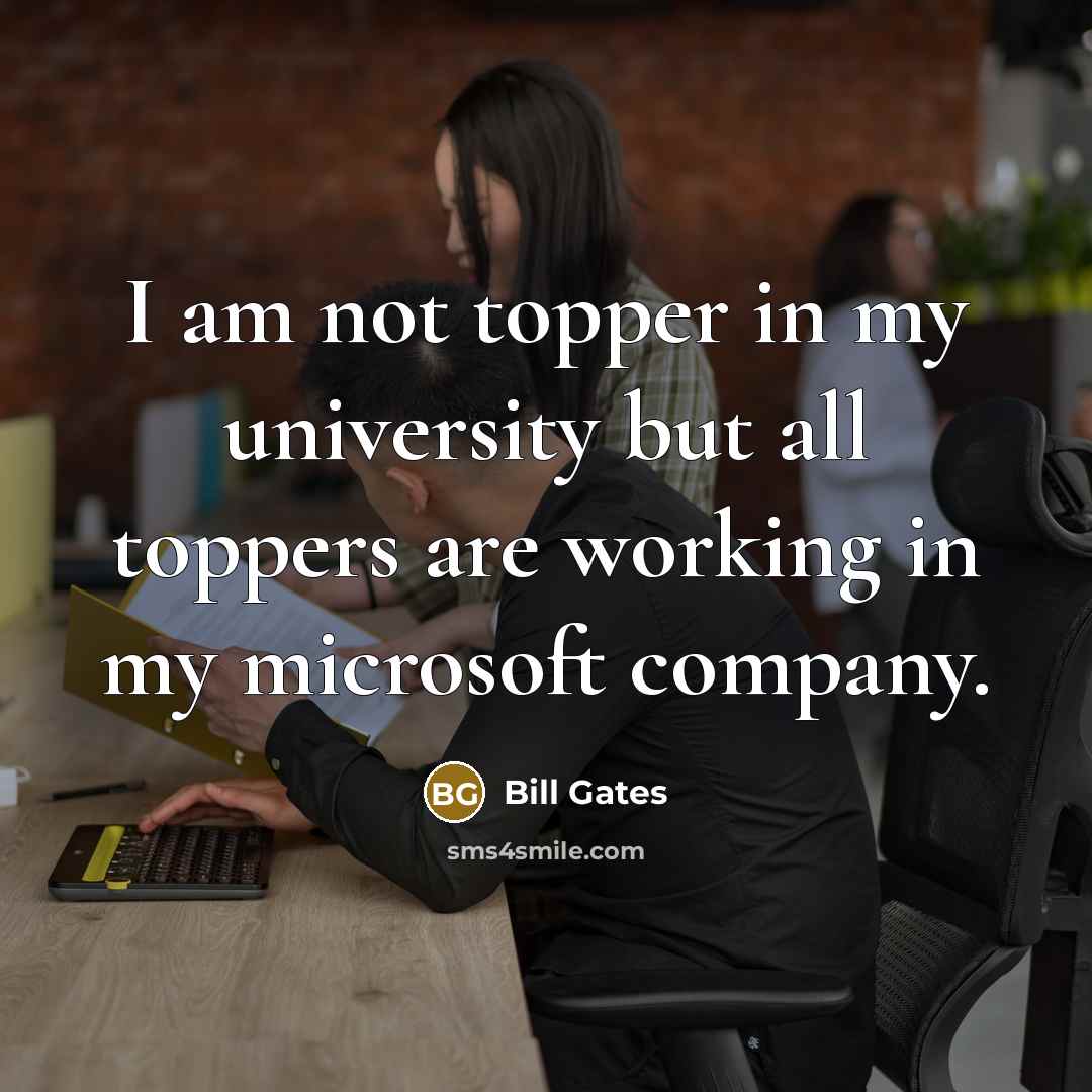 “I am not topper in my university but all toppers…” quote by Bill Gates