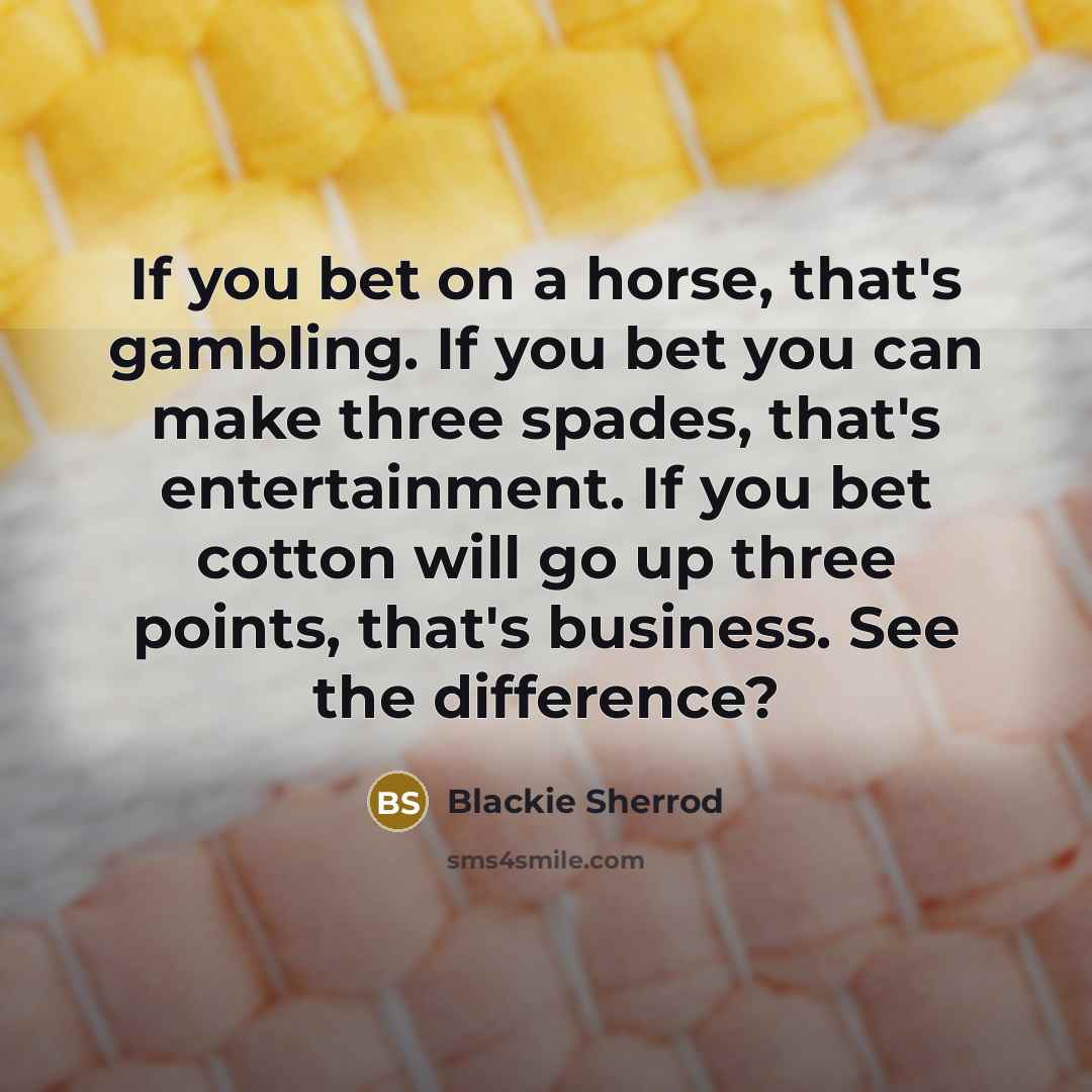 “If you bet on a horse, that's gambling. If you…” quote by Blackie Sherrod